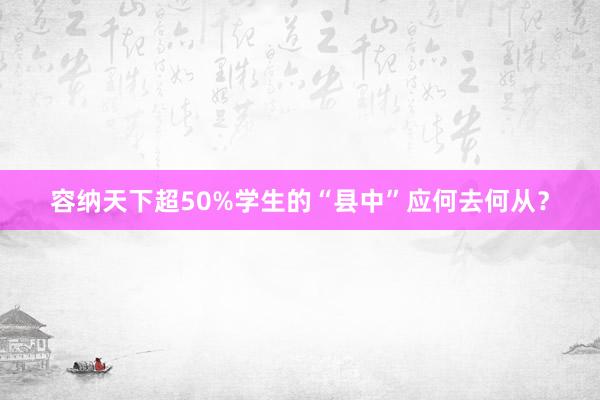 容纳天下超50%学生的“县中”应何去何从？