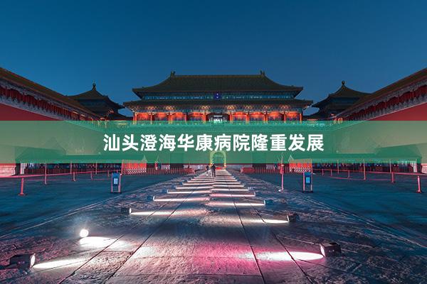 汕头澄海华康病院隆重发展