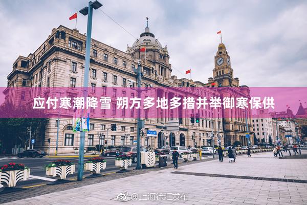 应付寒潮降雪 朔方多地多措并举御寒保供